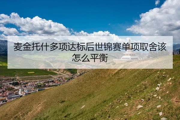 麦金托什多项达标后世锦赛单项取舍该怎么平衡