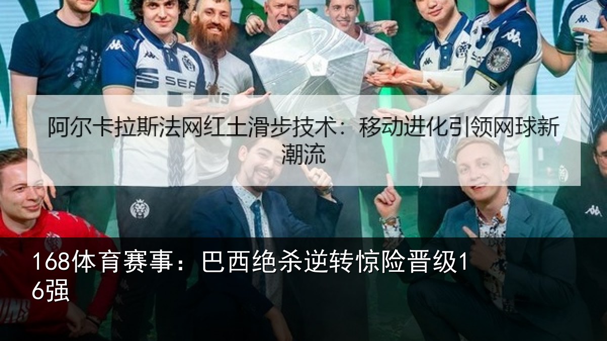 168体育赛事：巴西绝杀逆转惊险晋级16强