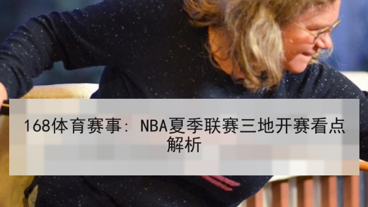 168体育赛事: NBA夏季联赛三地开赛看点解析