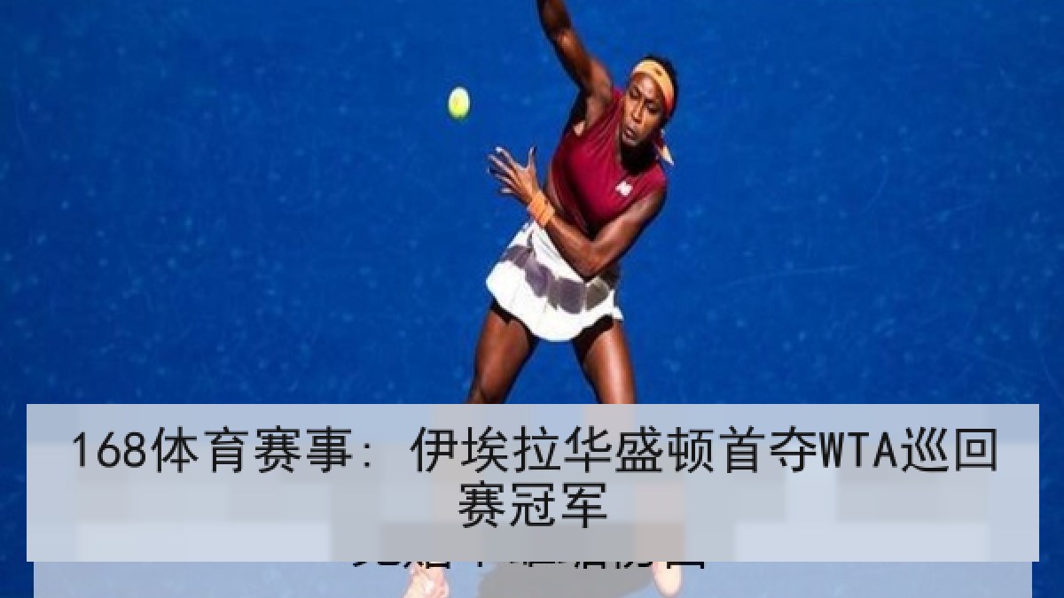 168体育赛事: 伊埃拉华盛顿首夺WTA巡回赛冠军